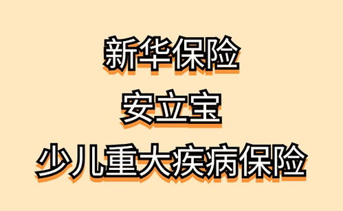 新华保险安立宝少儿重大疾病保险怎么样 百万保额仅需3.5元 天起