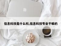 信息科技是什么科,信息科技专业干嘛的