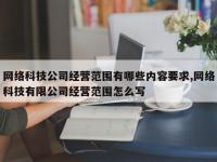网络科技公司经营范围有哪些内容要求,网络科技有限公司经营范围怎么写