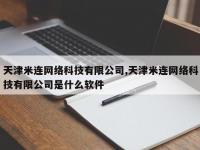 天津米连网络科技有限公司,天津米连网络科技有限公司是什么软件