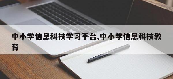 中小学信息科技学习平台,中小学信息科技教育