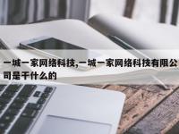 一城一家网络科技,一城一家网络科技有限公司是干什么的