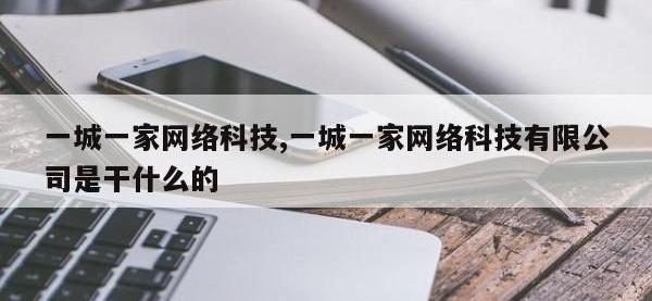 一城一家网络科技,一城一家网络科技有限公司是干什么的