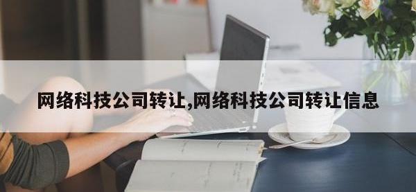 网络科技公司转让,网络科技公司转让信息