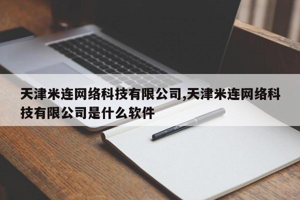 天津米连网络科技有限公司,天津米连网络科技有限公司是什么软件