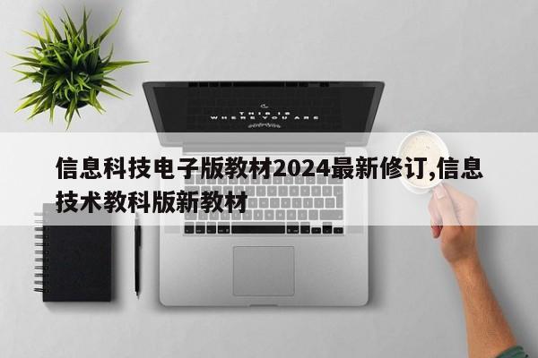 信息科技电子版教材2024最新修订,信息技术教科版新教材